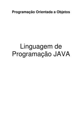 Programação Orientada a Objetos




  Linguagem de
Programação JAVA
 