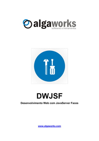 DWJSF
Desenvolvimento Web com JavaServer Faces
www.algaworks.com
 