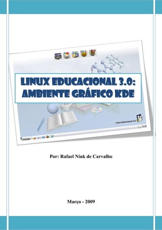 Linux Educacional 3.0:
Ambiente Gráfico KDE




     Por: Rafael Nink de Carvalho




            Março - 2009
 
