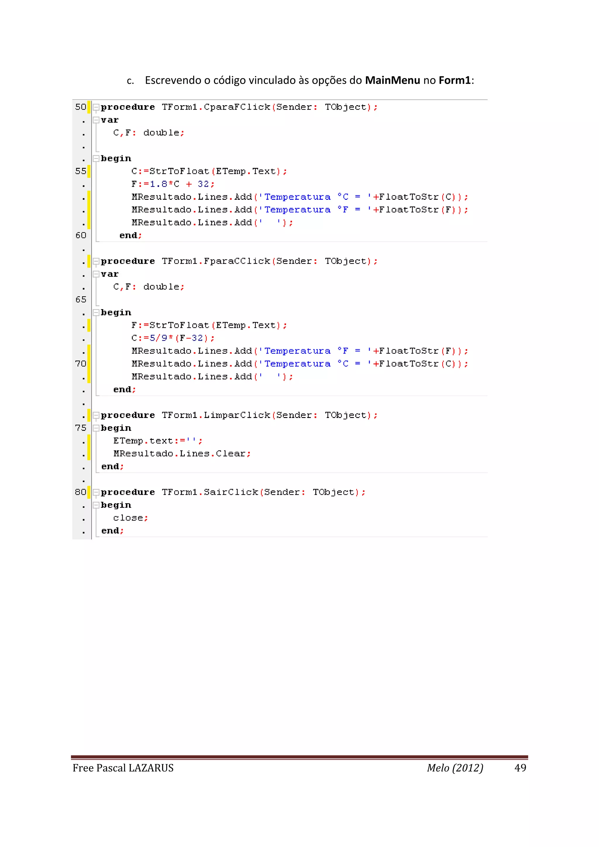 Free Pascal LAZARUS Melo (2012) 49
c. Escrevendo o código vinculado às opções do MainMenu no Form1:
 