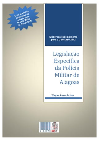 Elaborada especialmente
para o Concurso 2012

Legislação
Específica
da Polícia
Militar de
Alagoas
Wagner Soares de Lima

Professor Wagner Soares

 