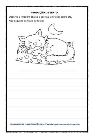 CONHECIMENTO E TRANSFORMAÇÃO: https://www.facebook.com/mayrafreitascarvalho
PRODUÇÃO DE TEXTO
Observe a imagem abaixo e escreva um texto sobre ela.
Não esqueça do título do texto:
___________________________________________________________
__________________________________________________________________________________
___________________________________________________________________________________
___________________________________________________________________________________
___________________________________________________________________________________
___________________________________________________________________________________
___________________________________________________________________________________
___________________________________________________________________________________
___________________________________________________________________________________
___________________________________________________________________________________
___________________________________________________________________________________
___________________________________________________________________________________
___________________________________________________________________________________
 