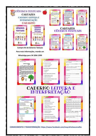 CONHECIMENTO E TRANSFORMAÇÃO: https://www.facebook.com/mayrafreitascarvalho
Compre Kit de Gêneros Textuais
Para mais informações, mande um
WhatsApp para 34 3266 1999
 