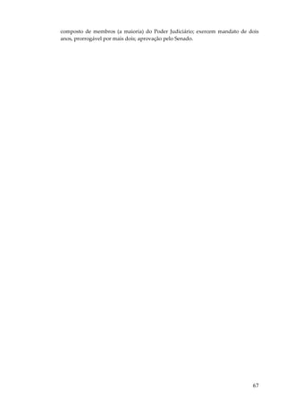 composto de membros (a maioria) do Poder Judiciário; exercem mandato de dois
anos, prorrogável por mais dois; aprovação pelo Senado.

67

 