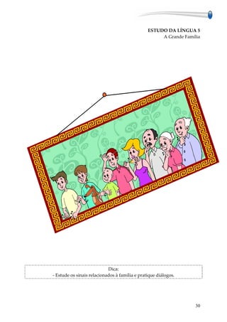 ESTUDO DA LÍNGUA 5
                                                     A Grande Família




                            Dica:
- Estude os sinais relacionados à família e pratique diálogos.




                                                                   30
 