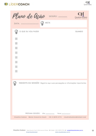15Claudine Hudson Master Executive Coach e Performance de Talentos  Celular: (35) 9 9979-2774  contato@claudinehudson.com.br
@coachclaudinehudson wwww.claudinehudson.com.br
 