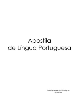 Apostila
de Língua Portuguesa
Organizada pelo prof. Elir Ferrari
em construção
 