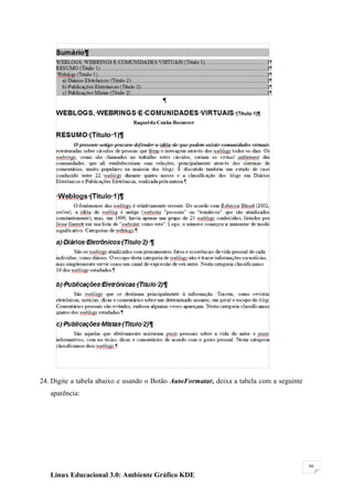 24. Digite a tabela abaixo e usando o Botão AutoFormatar, deixa a tabela com a seguinte
   aparência:




                                                                                          66

   Linux Educacional 3.0: Ambiente Gráfico KDE
 