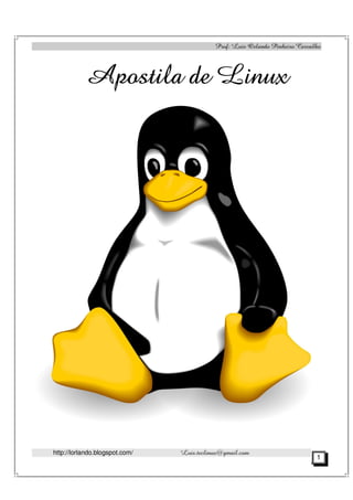 Prof: Luis Orlando Pinheiro Carvalho




           Apostila de Linux




http://lorlando.blogspot.com/   Luis.teclinux@gmail.com
                                                                             1
 