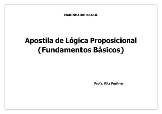 MARINHA DO BRASIL
Apostila de Lógica Proposicional
(Fundamentos Básicos)
Profa. Rita Porfirio
 