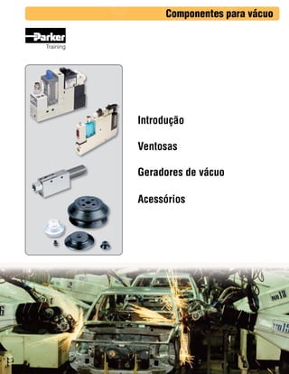 Componentes para vácuo
Training

Introdução
Ventosas
Geradores de vácuo
Acessórios

 