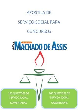 1
APOSTILA DE
SERVIÇO SOCIAL PARA
CONCURSOS
100 QUESTÕES DE
SERVIÇO SOCIAL
COMENTADAS
300 QUESTÕES DE
SERVIÇO SOCIAL
GABARITADAS
 