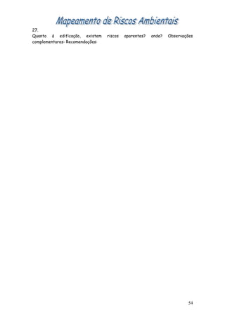 27.
Quanto à edificação, existem riscos aparentes? onde? Observações
complementares: Recomendações:
54
 