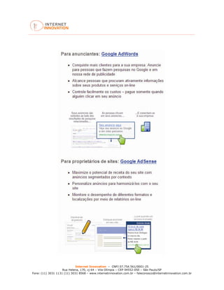 Internet Innovation – CNPJ 07.754.561/0001-25
Rua Helena, 170, cj 64 – Vila Olímpia – CEP 04552-050 – São Paulo/SP
Fone: (11) 3031 1131 (11) 3031 8568 – www.internetinnovation.com.br – faleconosco@internetinnovation.com.br
 