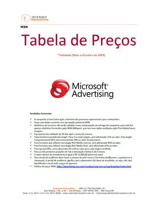 Internet Innovation – CNPJ 07.754.561/0001-25
Rua Helena, 170, cj 64 – Vila Olímpia – CEP 04552-050 – São Paulo/SP
Fone: (11) 3031 1131 (11) 3031 8568 – www.internetinnovation.com.br – faleconosco@internetinnovation.com.br
MSN
 