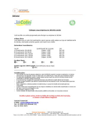 Internet Innovation – CNPJ 07.754.561/0001-25
Rua Helena, 170, cj 64 – Vila Olímpia – CEP 04552-050 – São Paulo/SP
Fone: (11) 3031 1131 (11) 3031 8568 – www.internetinnovation.com.br – faleconosco@internetinnovation.com.br
JáCotei
 