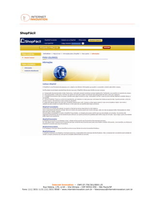 Internet Innovation – CNPJ 07.754.561/0001-25
Rua Helena, 170, cj 64 – Vila Olímpia – CEP 04552-050 – São Paulo/SP
Fone: (11) 3031 1131 (11) 3031 8568 – www.internetinnovation.com.br – faleconosco@internetinnovation.com.br
ShopFácil
 