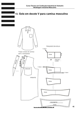 Curso Técnico em Confecção Industrial do Vestuário
Modelagem Industrial Masculina
42
13. Gola em decote V ppaarraa ccaammiissaa mmasculina
 