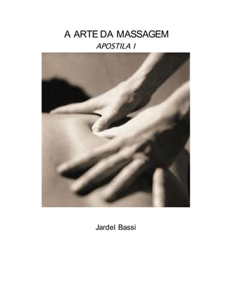 A ARTE DA MASSAGEM
APOSTILA I

Jardel Bassi

 