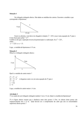 36
Situação 1
No triângulo retângulo abaixo. São dadas as medidas dos catetos. Encontre a medida x que
corresponde a hipot...