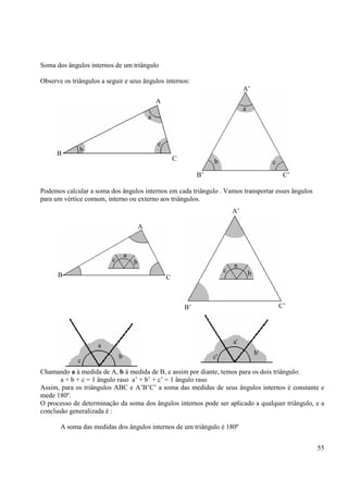 55
Soma dos ângulos internos de um triângulo
Observe os triângulos a seguir e seus ângulos internos:
Podemos calcular a so...