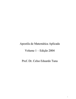 Apostila de Matemática Aplicada

   Volume 1 – Edição 2004


 Prof. Dr. Celso Eduardo Tuna




                                  1
 