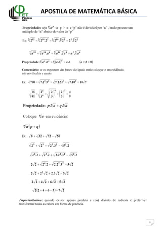 APOSTILA DE MATEMÁTICA BÁSICA
6
Importantíssimo: quando existir apenas produto e (ou) divisão de radicais é preferível
transformar todas as raízes em forma de potência.
 