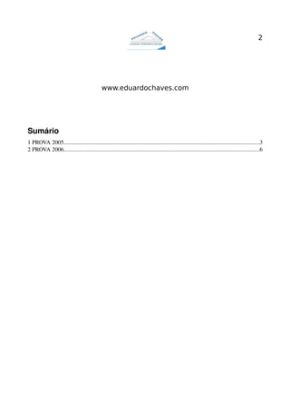 2




                                               www.eduardochaves.com




Sumário
1 PROVA 2005..........................................................................................................................................3
2 PROVA 2006..........................................................................................................................................6
 