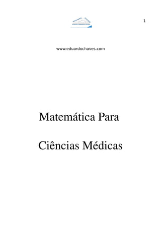 1




   www.eduardochaves.com




Matemática Para 

Ciências Médicas
 