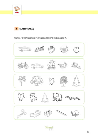‘
25
4 CLASSIFICAÇÃO
PINTE A FIGURA QUE NÃO PERTENCE AO GRUPO DE CADA LINHA.
 
