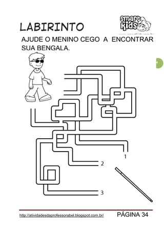 http://atividadesdaprofessorabel.blogspot.com.br/ PÁGINA 34
34
AJUDE O MENINO CEGO A ENCONTRAR
SUA BENGALA.
 