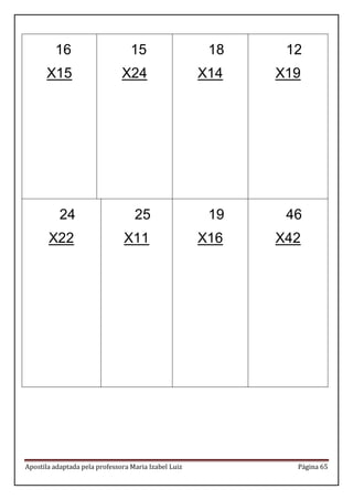 Apostila adaptada pela professora Maria Izabel Luiz Página 65 
16 
X15 
15 
X24 
18 
X14 
12 
X19 
24 
X22 
25 
X11 
19 
X16 
46 
X42 
 