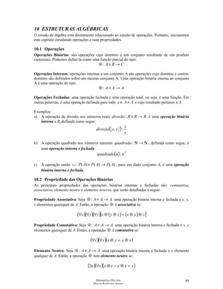 Matemática Discreta
Márcia Rodrigues Notare
47
9 RECURSÃO E RELAÇÕES DE RECORRÊNCIA
9.1 Definições Recorrentes
Uma definição onde o item definido aparece como parte da definição é chamada de definição
por recorrência, ou definição recorrente, ou ainda definição por indução.
Uma definição recorrente é formada por duas partes:
1. Base ou condição básica, onde algum(s) caso(s) simples do item que está sendo definido é
dado explicitamente.
2. Um passo de indução ou recorrência, onde novos casos do item que está sendo definido são
dados em função de casos anteriores.
A parte 1 da definição nos permite começar, fornecendo alguns casos simples e concretos. A
parte 2 nos permite construir novos casos, a partir destes mais simples e assim por diante. Daí o
nome definição por indução, devido à analogia com as demonstrações por indução.
9.2 Seqüências Definidas por Recorrência
Uma seqüência S é uma lista de objetos numerados em determinada ordem. Existe um primeiro
objeto, um segundo objetos, e assim por diante. S(k) denota o k-ésimo objeto da seqüência. Uma
seqüência é definida por recorrência nomeando-se o primeiro valor da seqüência e depois
definindo os valores subseqüentes na seqüência em termos de valore anteriores.
Exemplo: A seqüência S é definida por recorrência por
1. S(1) = 2
2. S(n) = 2S(n - 1) para 2≥n
Assim, o primeiro valor da seqüência é 2; o segundo valor da seqüência é S(2) = 2S(2-1) =
2S(1) = 2 ⋅ 2 = 4; o terceiro valor da seqüência é S(3) = 2S(2) = 2 ⋅ 4 = 8; e assim por diante.
Continuando a seqüência, temos
2, 4, 8, 16, 32, ...
Exemplo: Escreva os cinco primeiro valores da seqüência T, tal que:
1. T(1) = 1
2. T(n) = T(n - 1) + 3, para 2≥n
1, 4, 7, 10, 13
Seqüência de Fibonacci: é uma seqüência introduzida pelo matemático italiano Fibonacci e é
definida por recorrência da seguinte forma:
F(1) = 1
F(2) = 1
F(n) = F(n – 2) + F(n – 1), para n ≥ 2
Traduzindo, qualquer valor da seqüência de Fibonacci, exceto os dois primeiros, é dado pela
soma de seus dois valores anteriores.
 