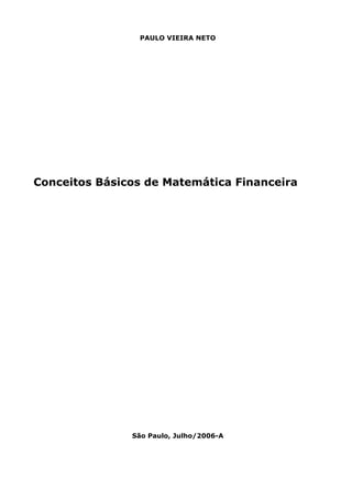 PAULO VIEIRA NETO




Conceitos Básicos de Matemática Financeira




               São Paulo, Julho/2006-A
 