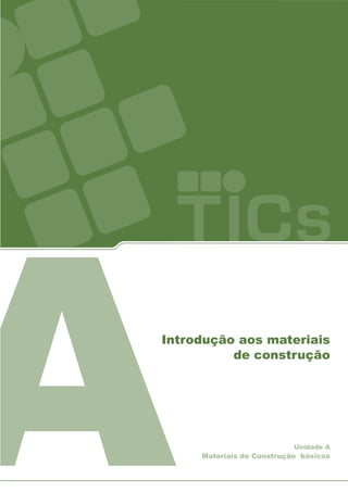 Unidade A
Materiais de Construção básicos
AIntrodução aos materiais
de construção
 
