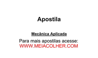 Apostila
Mecânica Aplicada
Prof. Clauderson Basileu Carvalho
Para mais apostilas acesse:
WWW.MEIACOLHER.COM
 