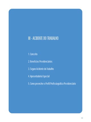 11
III - ACIDENTE DO TRABALHO
1. Conceito
2. Benefícios Previdenciários
3. Seguro Acidente do Trabalho
4. Aposentadoria Especial
5. Como preencher o Perfil Profissiográfico Previdenciário
 