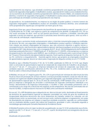 16
enquadramento da empresa, cuja atividade econômica preponderante será aquela que tenha o maior
número de segurados empregados e trabalhadores avulsos, apurada dentre todos os seus estabelecimentos;
c2) na ocorrência de atividade econômica preponderante idêntica (mesmo CNAE), em estabelecimentos
distintos, o número de segurados empregados e trabalhadores avulsos dessas atividades será totalizado
para definição da atividade econômica preponderante da empresa;
d) apurando-se, no estabelecimento, na empresa ou no órgão do poder público, o mesmo número de
segurados empregados e trabalhadores avulsos em atividades econômicas distintas, será considerado
como preponderante aquela que corresponder ao maior grau de risco.
Importante frisar que, para o financiamento dos benefícios de aposentadoria especial, segundo a Lei nº
9.732/98 (DOU de 14.12.98), com vigência a partir da competência de abril/99, as alíquotas (1%, 2% ou
3%) serão acrescidas de doze, nove ou seis pontos percentuais, conforme a atividade, exercida pelo
segurado a serviço da empresa, que permita a concessão desse benefício após quinze, vinte ou vinte e
cinco anos de contribuição, respectivamente.
Observe-se que o acréscimo incide exclusivamente sobre o total das remunerações pagas ou creditadas,
no decorrer do mês, aos segurados empregados e trabalhadores avulsos sujeitos a condições especiais.
Com relação aos demais empregados da empresa, que não estiverem expostos a agente nocivo e,
conseqüentemente, não fizerem jus à aposentadoria especial, não haverá qualquer acréscimo na alíquota
destinada ao SAT. Cabe destacar que, com a revogação do § 9º, do art. 202 do Regulamento da Previdência
Social aprovado pelo Decreto nº 3.048/99 pelo art. 4º do Decreto nº 3.265/99, a microempresa e a empresa
de pequeno porte não optantes pelo SIMPLES, que recolhiam a contribuição sobre o percentual mínimo
de 1% para o financiamento das aposentadorias especiais, ficam sujeitas às alíquotas normais de 1%, 2%
ou 3%, conforme o enquadramento. Havendo agente nocivo, que propicie ao empregado o benefício
de aposentadoria especial, deverá ser observada a majoração de alíquota contida na Lei nº 9.732/98.
Ressalte-se que a Medida Provisória nº 83, de 12.12.2002, publicada no DOU de 13.12.02, que dispõe
sobre a concessão da aposentadoria especial ao cooperado de cooperativa de trabalho e de produção,
em seu § 1º do art. 1º, criou para as empresas tomadoras de serviços de cooperado, que labore em
condições especiais, contribuições adicionais de 9%, 7% e 5%, incidentes sobre o valor bruto da nota
fiscal ou sobre a fatura de prestação de serviços.
A Medida, em seu art. 6º, majorou para 4%, 3% e 2% os percentuais de retenção do valor bruto da nota
fiscal ou fatura de prestação de serviços relativos a serviços prestados mediante cessão de mão-de-obra,
inclusive em regime de trabalho temporário, por segurado empregado, cuja atividade permita a concessão
de aposentadoria especial após 15, 20 ou 25 anos de contribuição. A MP também criou, em seu art. 4º,
para as empresas a obrigação de arrecadar a contribuição do segurado contribuinte individual a seu
serviço, descontando-a da respectiva remuneração, e recolher o valor arrecadado juntamente com a
contribuição a seu cargo até o dia 02 do mês seguinte ao da competência. No caso do contratado não ser
inscrito no INSS, a empresa deverá inscrevê-lo no INSS como contribuinte individual.
Em seu art. 10, a MP disciplinou que a alíquota de um, dois ou três por cento, destinada ao financiamento
do benefício de aposentadoria especial ou daqueles concedidos em razão do grau de incidência de
incapacidade laborativa decorrente dos riscos ambientais do trabalho, poderá ser reduzida, em até
cinqüenta por cento, ou aumentada, em até cem por cento, conforme dispuser o regulamento, em razão
do desempenho da empresa em relação à respectiva atividade econômica, apurado em conformidade
com os resultados obtidos a partir dos índices de freqüência, gravidade e custo, calculados segundo a
metodologia aprovada pelo Conselho Nacional de Previdência Social.
A Medida Provisória entra em vigor na data de sua publicação, ou seja 13.12.02, produzindo seus efeitos,
quanto aos §§ 1º e 2º do art. 1º e aos arts. 4º a 6 e 9º, a partir do dia primeiro ao nonagésimo dia da sua
publicação.
Atualizado até janeiro/2003
 