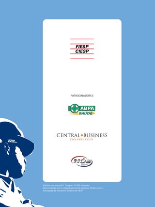 52 
PATROCINADORES: 
Editado em março/03. Tiragem: 10.000 unidades 
Desenvolvido com a colaboração da Dra.Helena Pedrini Leate - 
Advogada da Assessoria Sindical da FIESP 
