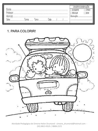 1. PARA COLORIR!




  Atividade Pedagógica de Simone Helen Drumond - simone_drumond@hotmail.com -
                             (92) 8813-9525 / 8808-2372
 
