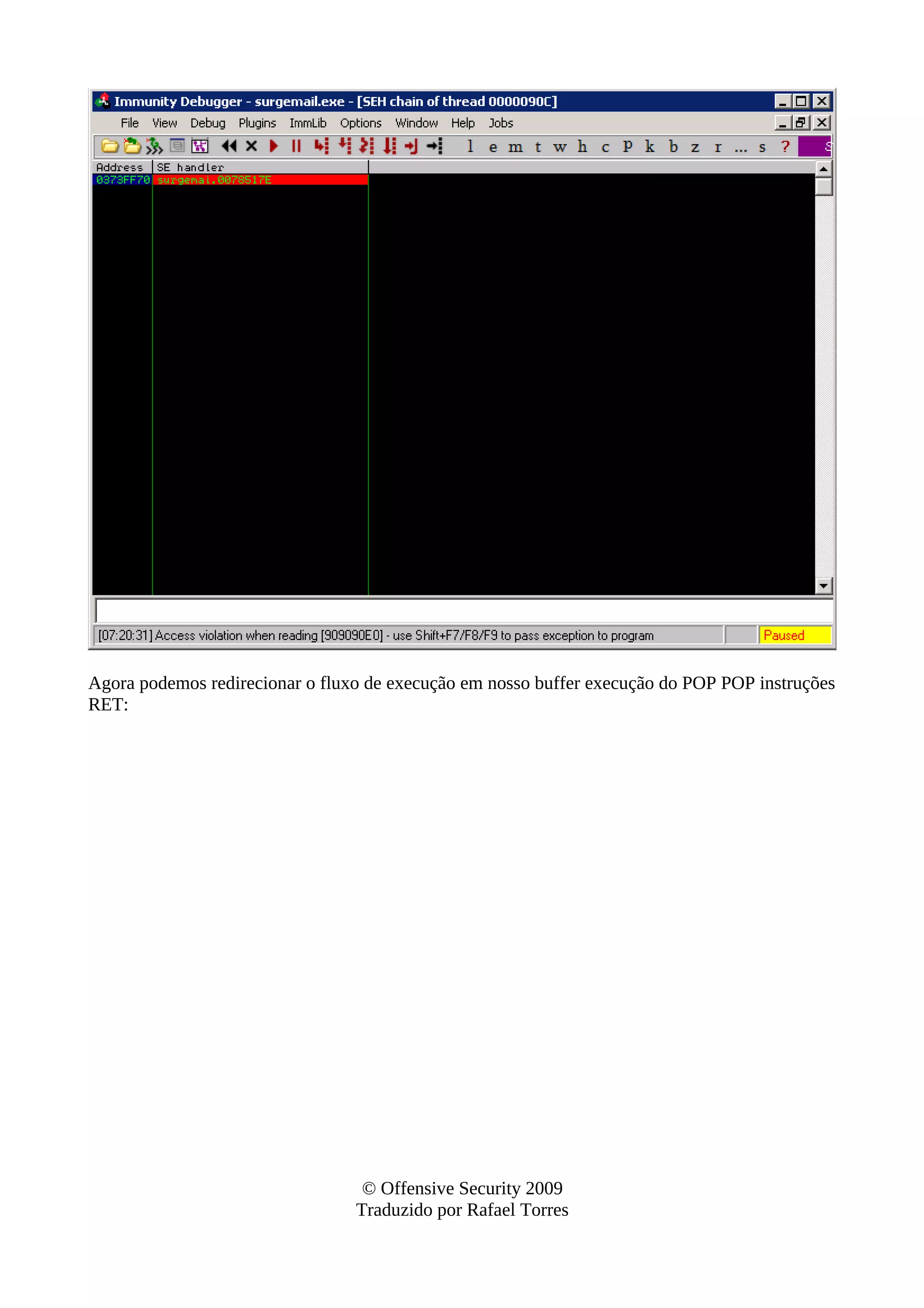 Agora podemos redirecionar o fluxo de execução em nosso buffer execução do POP POP instruções
RET:
© Offensive Security 2009
Traduzido por Rafael Torres
 