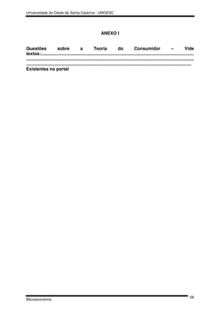 Universidade do Oeste de Santa Catarina - UNOESC




                                                            ANEXO I


Questões                 sobre              a          Teoria             do            Consumidor                    –         Vide
textos:............................................................................................................................
........................................................................................................................................
......................................................................................................................................
Existentes no portal




                                                                                                                                    58
Microeconomia
 