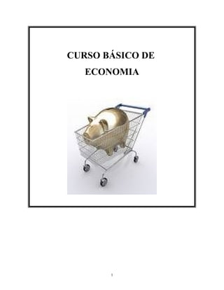 CURSO BÁSICO DE
ECONOMIA
1
 