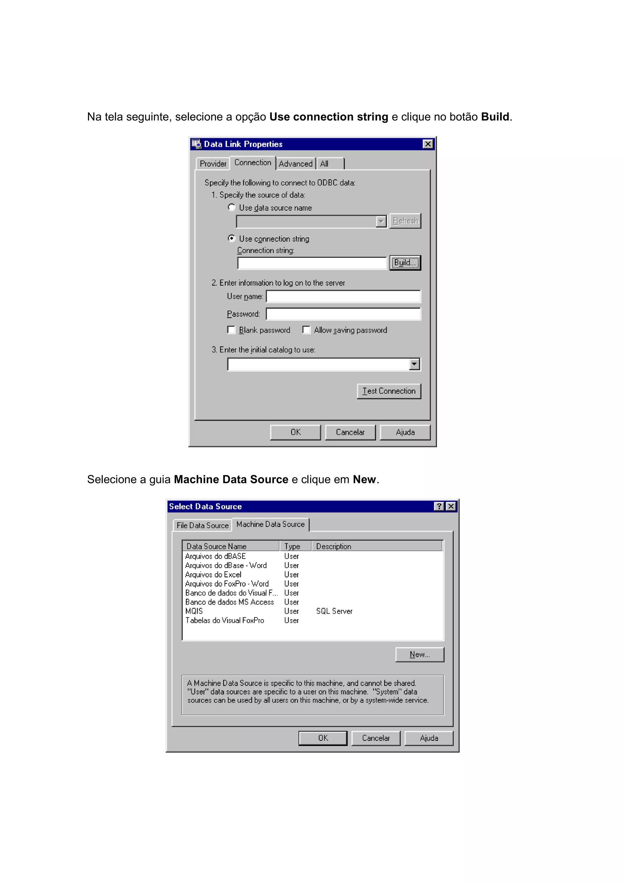 Na tela seguinte, selecione a opção Use connection string e clique no botão Build.




Selecione a guia Machine Data Source e clique em New.
 