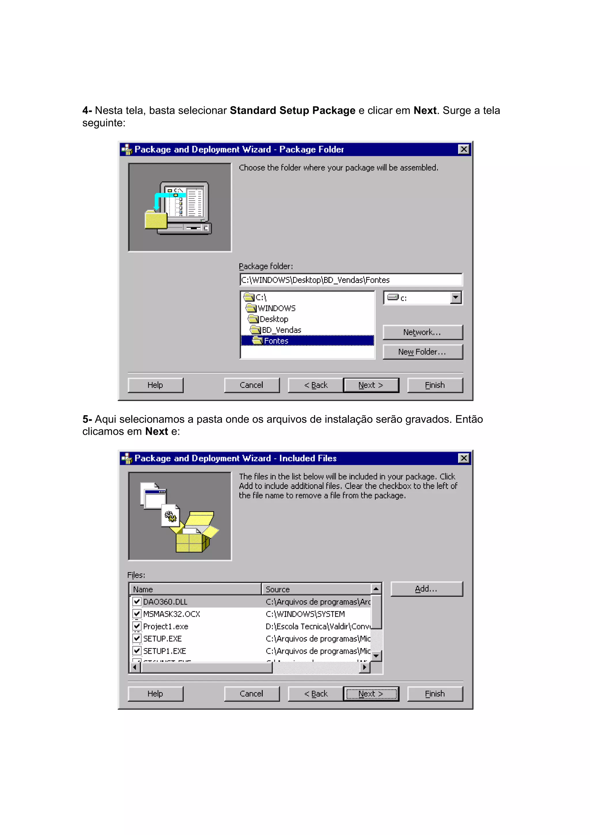 4- Nesta tela, basta selecionar Standard Setup Package e clicar em Next. Surge a tela
seguinte:




5- Aqui selecionamos a pasta onde os arquivos de instalação serão gravados. Então
clicamos em Next e:
 
