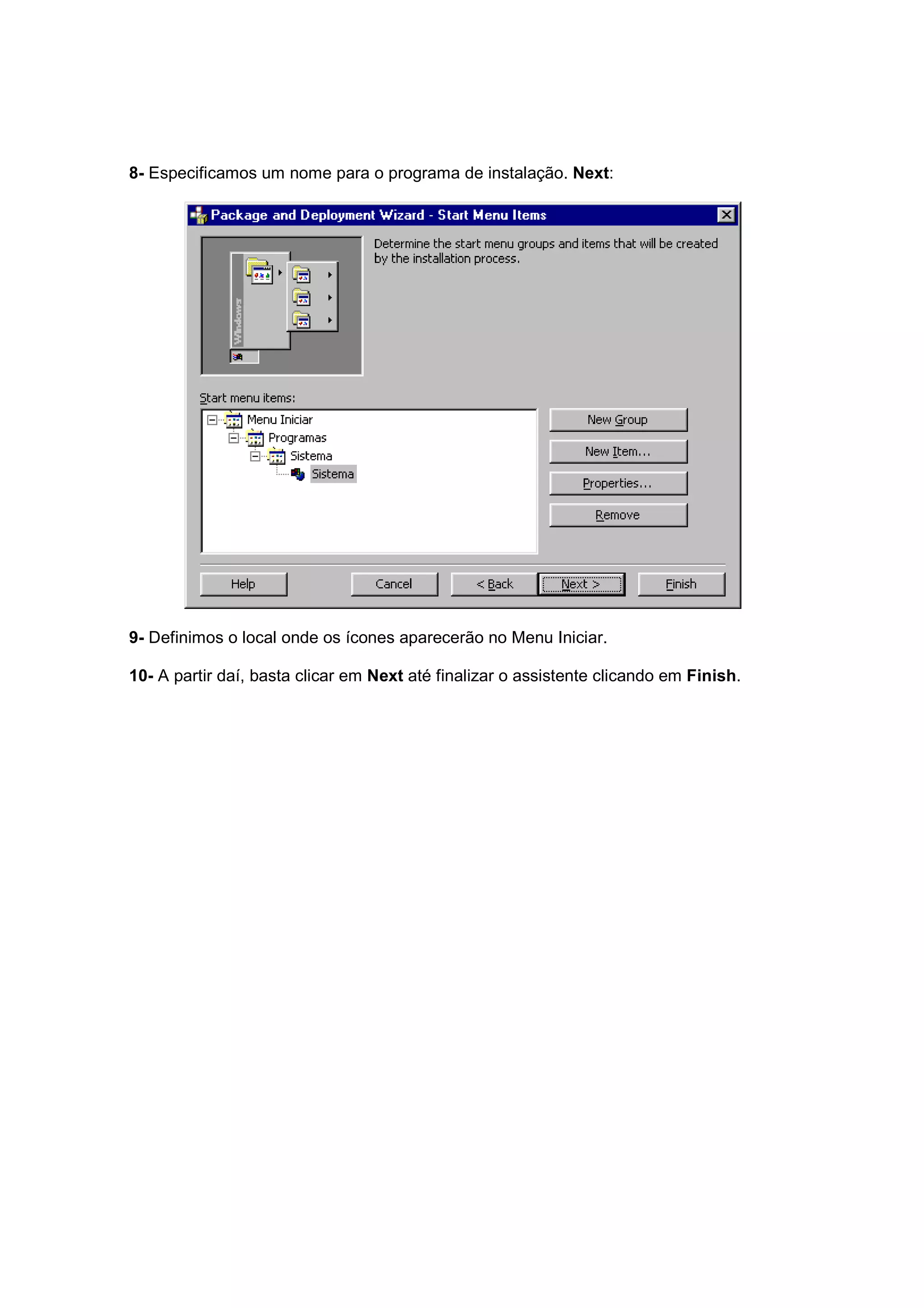 8- Especificamos um nome para o programa de instalação. Next:




9- Definimos o local onde os ícones aparecerão no Menu Iniciar.

10- A partir daí, basta clicar em Next até finalizar o assistente clicando em Finish.
 