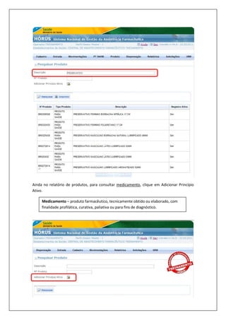 Ainda no relatório de produtos, para consultar medicamento, clique em Adicionar Princípio
Ativo.
Medicamento – produto farmacêutico, tecnicamente obtido ou elaborado, com
finalidade profilática, curativa, paliativa ou para fins de diagnóstico.
 