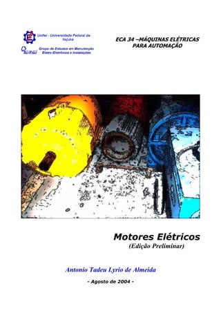 ECA 34 –MÁQUINAS ELÉTRICAS
PARA AUTOMAÇÃO
Motores Elétricos
(Edição Preliminar)
Antonio Tadeu Lyrio de Almeida
- Agosto de 2004 -
 