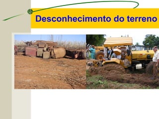 Desconhecimento do terreno
 
