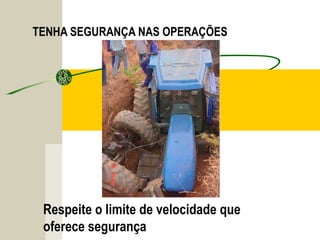 TENHA SEGURANÇA NAS OPERAÇÕES
Respeite o limite de velocidade que
oferece segurança
 